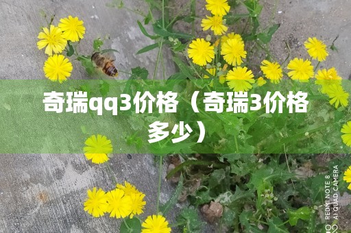 奇瑞qq3价格（奇瑞3价格多少）