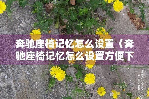 奔驰座椅记忆怎么设置（奔驰座椅记忆怎么设置方便下车）