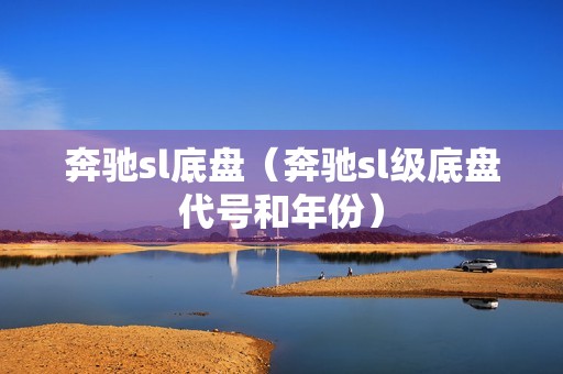 奔驰sl底盘（奔驰sl级底盘代号和年份）