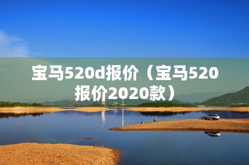 宝马520d报价（宝马520报价2020款）