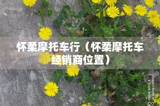 怀柔摩托车行（怀柔摩托车经销商位置）