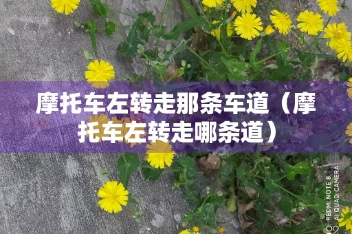 摩托车左转走那条车道（摩托车左转走哪条道）