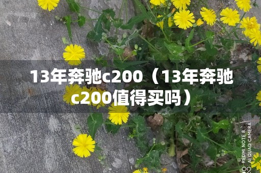 13年奔驰c200（13年奔驰c200值得买吗）