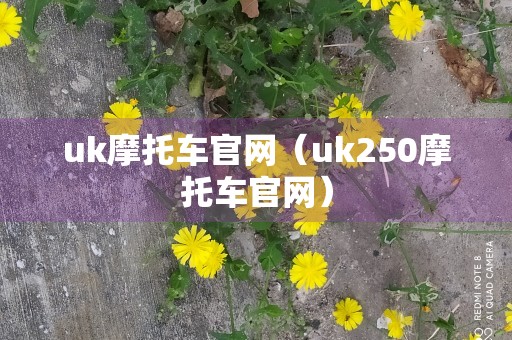 uk摩托车官网（uk250摩托车官网）